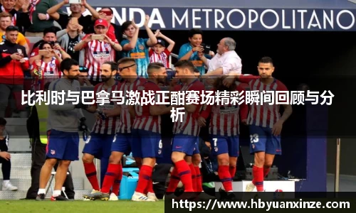 比利时与巴拿马激战正酣赛场精彩瞬间回顾与分析