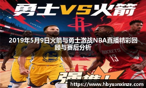2019年5月9日火箭与勇士激战NBA直播精彩回顾与赛后分析