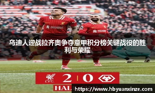 乌迪人迎战拉齐奥争夺意甲积分榜关键战役的胜利与荣耀