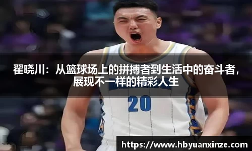 翟晓川：从篮球场上的拼搏者到生活中的奋斗者，展现不一样的精彩人生