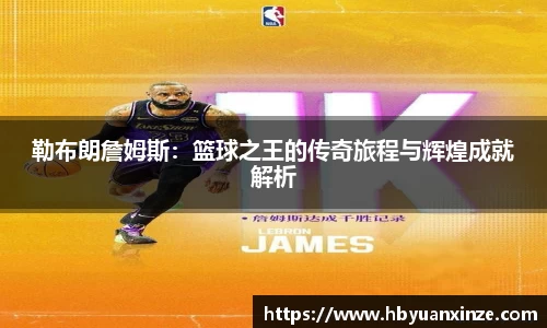 勒布朗詹姆斯：篮球之王的传奇旅程与辉煌成就解析