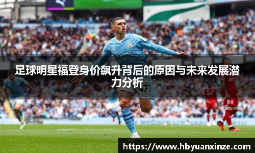 足球明星福登身价飙升背后的原因与未来发展潜力分析