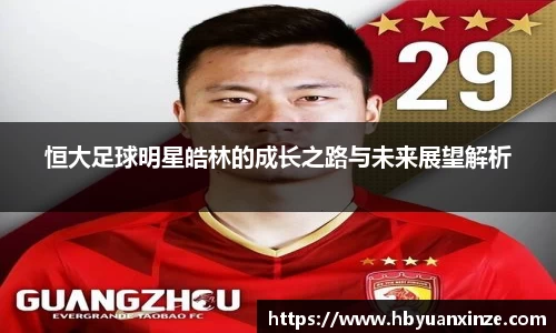 恒大足球明星皓林的成长之路与未来展望解析